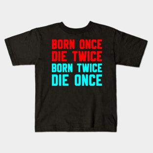 BORN ONCE DIE TWICE BORN TWICE DIE ONCE Kids T-Shirt